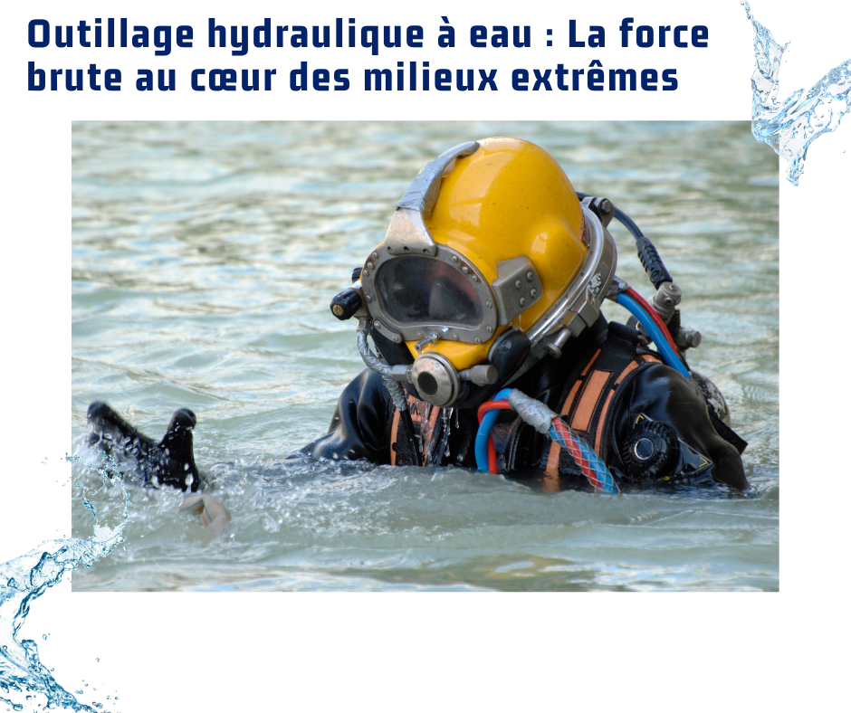 Outillage hydraulique à eau La force brute au cœur des milieux extrêmes